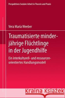 Traumatisierte Minderjährige Flüchtlinge in Der Jugendhilfe: Ein Interkulturell- Und Ressourcenorientiertes Handlungsmodell Weeber, Vera Maria 9783862262502 Centaurus