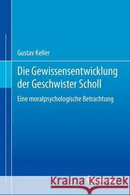 Die Gewissensentwicklung Der Geschwister Scholl: Eine Moralpsychologische Betrachtung Keller, Gustav 9783862262571