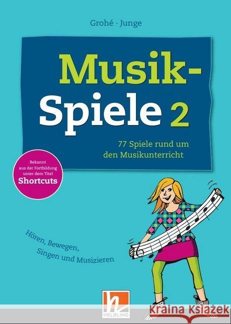 Musik-Spiele 2 : 77 Spiele rund um den Musikunterricht. Hören, Bewegen, Singen und Musizieren. Bekannt aus der Fortbildung unter dem Titel Shortcuts Grohé, Micaëla; Junge, Wolfgang 9783862272037