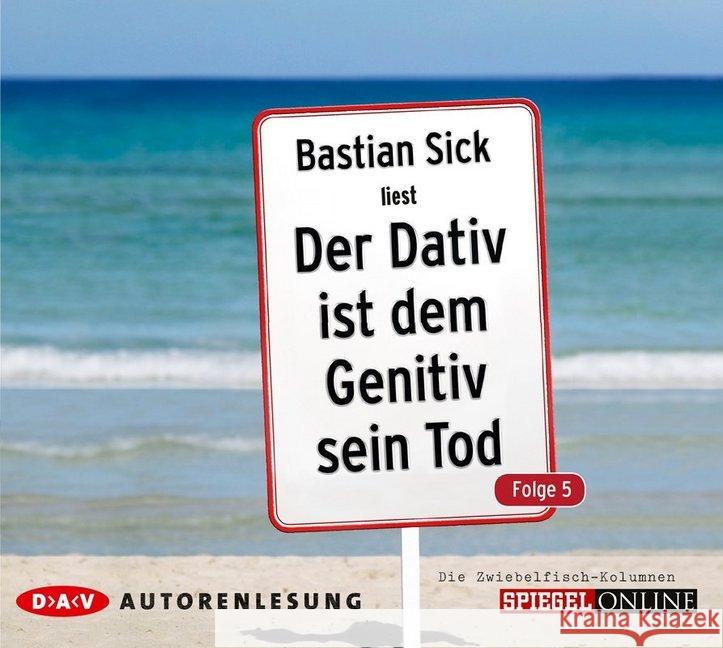 Der Dativ ist dem Genitiv sein Tod. Tl.5, 2 Audio-CDs : Das Allerneueste aus dem Irrgarten der deutschen Sprache. Autorenlesung. Die Zwiebelfisch-Kolumnen von SPIEGEL-ONLINE Sick, Bastian 9783862312733