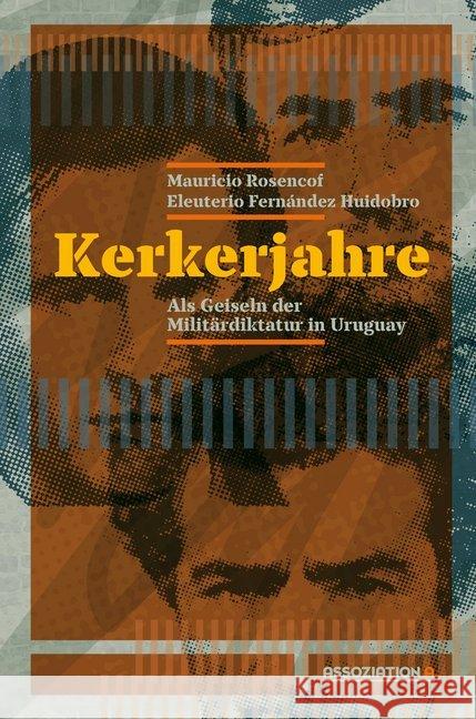 Kerkerjahre : Als Geiseln der uruguayischen Militärdiktatur Rosencof, Mauricio; Fernández Huidobro, Eleuterio 9783862414666