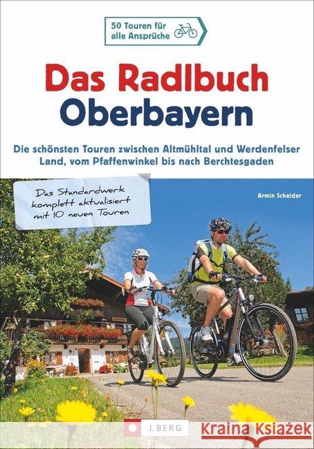 Das Radlbuch Oberbayern : 48 Touren für alle Ansprüche. Die schönsten Touren zwischen Altmühltal und Werdenfelser Land, vom Pfaffenwinkel bis nach Berchtesgadena. Das Standardwerk komplett aktualisier Scheider, Armin 9783862465378