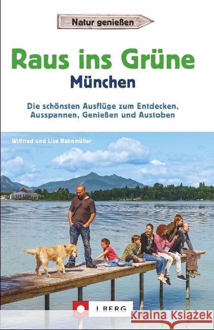 Raus ins Grüne München : Die schönsten Ausflüge zum Entdecken, Ausspannen, Genießen und Austoben Bahnmüller, Wilfried; Bahnmüller, Lisa 9783862465866