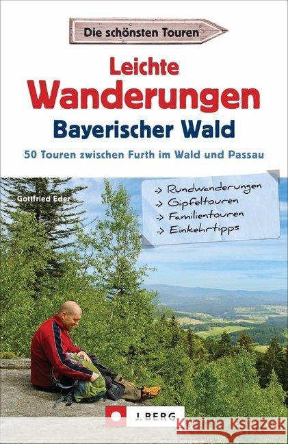 Leichte Wanderungen Bayerischer Wald : 50 Touren zwischen Furth im Wald und Passau Eder, Gottfried 9783862466047 J. Berg