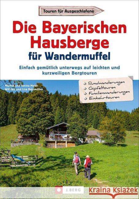 Die Bayerischen Hausberge für Wandermuffel : Einfach gemütlich unterwegs auf leichten und kurzweiligen Bergtouren Meier, Markus und Janina; Bahnmüller, Wilfried und Lisa 9783862466085 J. Berg