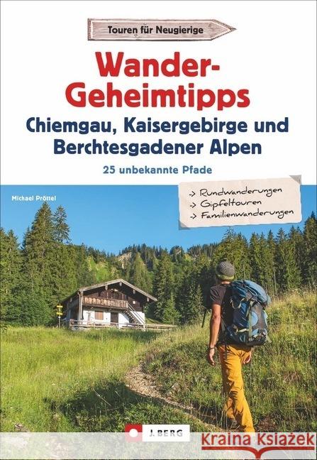 Wandergeheimtipps Chiemgau, Kaisergebirge, Berchtesgadener Alpen : 25 unbekannte Pfade Pröttel, Michael 9783862466955