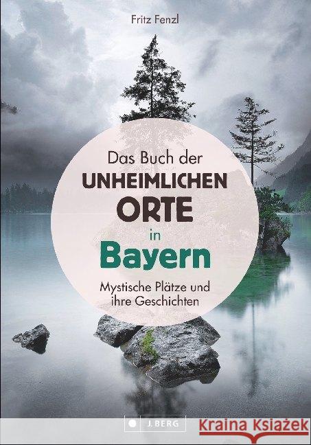 Das Buch der unheimlichen Orte in Bayern Fenzl, Fritz 9783862467020 J. Berg