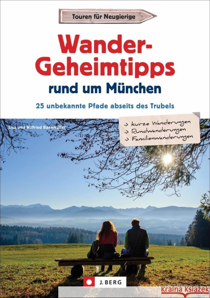 Wander-Geheimtipps rund um München Bahnmüller, Wilfried und Lisa 9783862467624 J. Berg