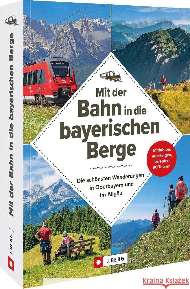 Mit der Bahn in die bayerischen Berge Kleemann, Michael, Bahnmüller, Wilfried und Lisa, Irlinger, Bernhard 9783862469284 J. Berg