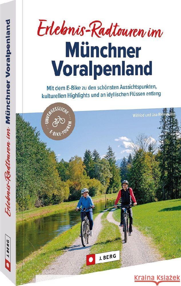 Erlebnis-Radtouren im Münchner Voralpenland Bahnmüller, Wilfried und Lisa 9783862469956 J. Berg