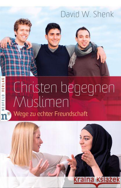 Christen begegnen Muslimen : Wege zu echter Freundschaft Shenk, David W. 9783862560691 Neufeld Verlag