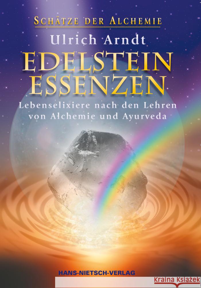 Edelstein-Essenzen : Lebenselixiere nach den Lehren von Alchemie und Ayurveda Arndt, Ulrich 9783862642694
