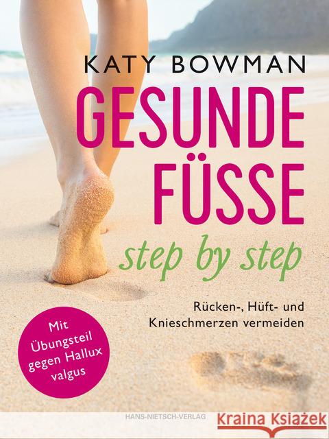 Gesunde Füße - step by step : Rücken-, Hüft- und Knieschmerzen vermeiden. Mit Übungsteil gegen Hallux valgus Bowman, Katy 9783862644049