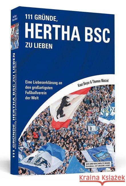 111 Gründe, Hertha BSC zu lieben : Eine Liebeserklärung an den großartigsten Fußballverein der Welt Beyer, Knut; Matzat, Thomas 9783862652648