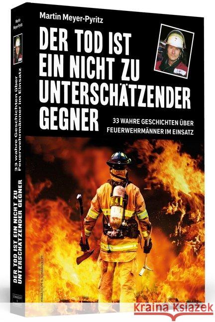 Der Tod ist ein nicht zu unterschätzender Gegner : 33 wahre Geschichten über Feuerwehrmänner im Einsatz Meyer-Pyritz, Martin 9783862655946