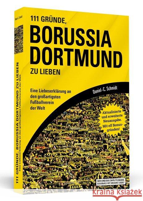 111 Gründe, Borussia Dortmund zu lieben : Eine Liebeserklärung an den großartigsten Fußballverein der Welt. Mit 11 Bonusgründen! Schmidt, Daniel-C. 9783862657353