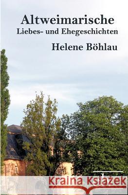 Altweimarische Liebes- Und Ehegeschichten Böhlau, Helene   9783862670543 Europäischer Literaturverlag