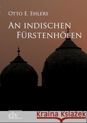 An Indischen Furstenhoefen Ehlers, Otto E. 9783862670925 Europäischer Literaturverlag