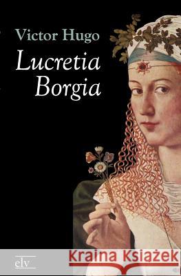 Lucretia Borgia Hugo, Victor 9783862671328 Europäischer Literaturverlag