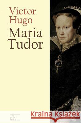 Maria Tudor Hugo, Victor 9783862671601 Europäischer Literaturverlag