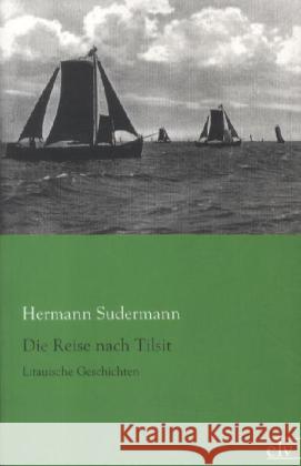 Die Reise nach Tilsit : Litauische Geschichten Sudermann, Hermann 9783862675630 Europäischer Literaturverlag