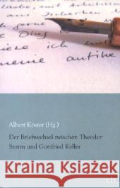 Der Briefwechsel zwischen Theodor Storm und Gottfried Keller Storm, Theodor; Keller, Gottfried; Köster, Albert 9783862675678