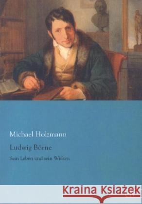 Ludwig Börne : Sein Leben und sein Wirken Holzmann, Michael 9783862675739 Europäischer Literaturverlag