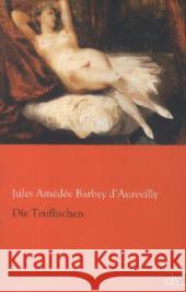 Die Teuflischen Barbey d'Aurevilly, Jules 9783862675838