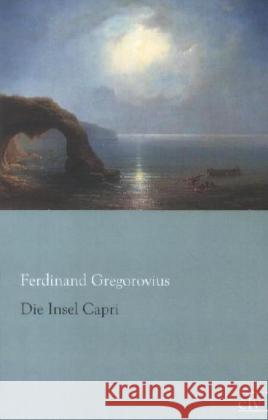 Die Insel Capri Gregorovius, Ferdinand 9783862676163