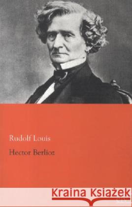 Hector Berlioz Louis, Rudolf 9783862676187 Europäischer Literaturverlag