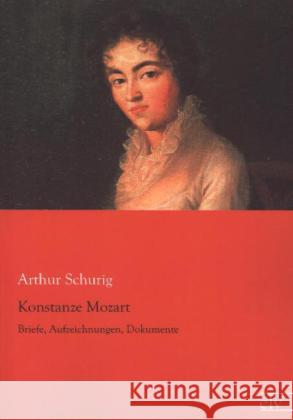 Konstanze Mozart : Briefe, Aufzeichnunge, Dokumente Schurig, Arthur 9783862676651 Europäischer Literaturverlag