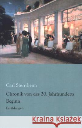 Chronik von des 20. Jahrhunderts - Beginn : Erzählungen Sternheim, Carl 9783862676736 Europäischer Literaturverlag