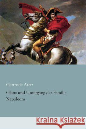 Glanz und Untergang der Familie Napoleons Aretz, Gertrude 9783862678761 Europäischer Literaturverlag