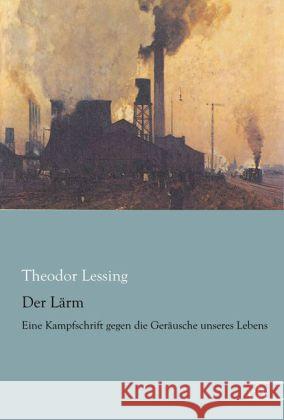 Der Lärm : Eine Kampfschrift gegen die Geräusche unseres Lebens Lessing, Theodor 9783862679034