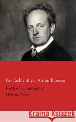 Gerhart Hauptmann : Leben und Werke Schlenther, Paul; Eloesser, Arthur 9783862679218 Europäischer Literaturverlag