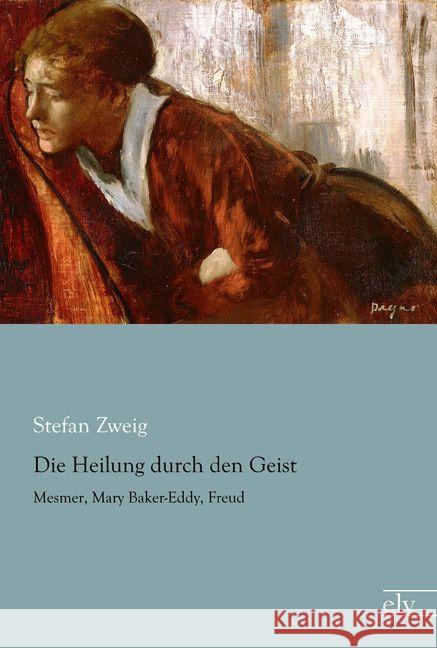 Die Heilung durch den Geist : Mesmer, Mary Baker-Eddy, Freud Zweig, Stefan 9783862679409 Europäischer Literaturverlag