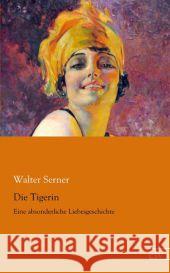 Die Tigerin : Eine absonderliche Liebesgeschichte Serner, Walter 9783862679560 Europäischer Literaturverlag