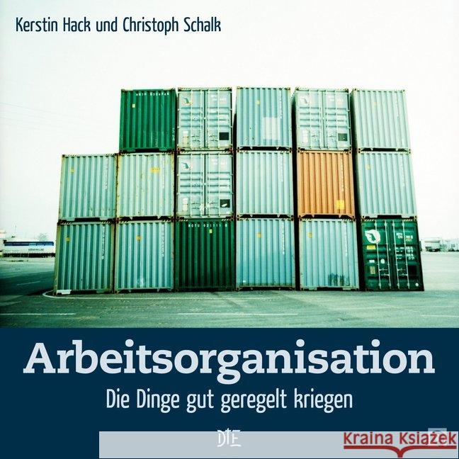 Arbeitsorganisation : Die Dinge gut geregelt kriegen Hack, Kerstin; Schalk, Christoph 9783862705580