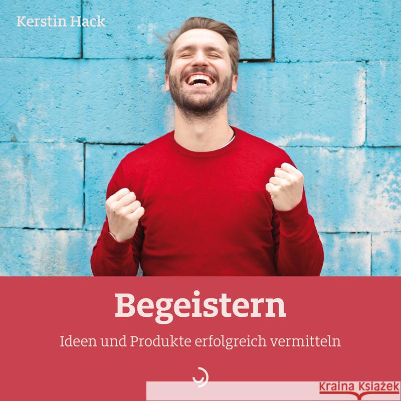 Begeistern : Ideen und Produkte erfolgreich vermitteln Hack, Kerstin 9783862709847 Down to Earth