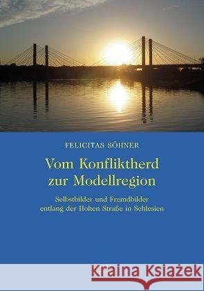 Vom Konfliktherd zur Modellregion : Selbst- und Fremdbilder entlang der Hohen Straße in Schlesien Söhner, Felicitas 9783862760695