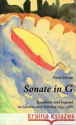 Sonate in G : Kindheit und Jugend in Görlitz und Geising 1943-1961 Hesse, Petra 9783862761692 Neisse