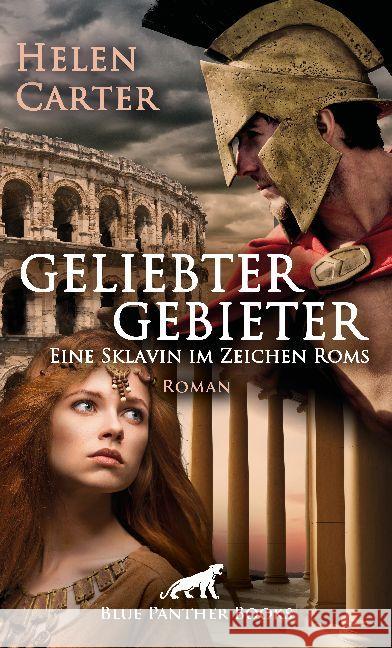 Geliebter Gebieter - Eine Sklavin im Zeichen Roms : Erotischer Roman. Ein Strudel aus Gier, Leidenschaft und Intrigen ... Carter, Helen 9783862773459