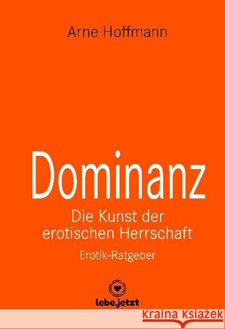 Dominanz - Die Kunst der erotischen Herrschaft : Erotischer Ratgeber. Lerne am raffiniertesten zu demütigen und bestrafen ... Hoffmann, Arne 9783862777051