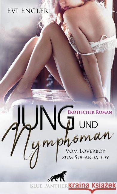 Jung und nymphoman - Vom Loverboy zum Sugardaddy : Erotischer Roman Engler, Evi 9783862779963