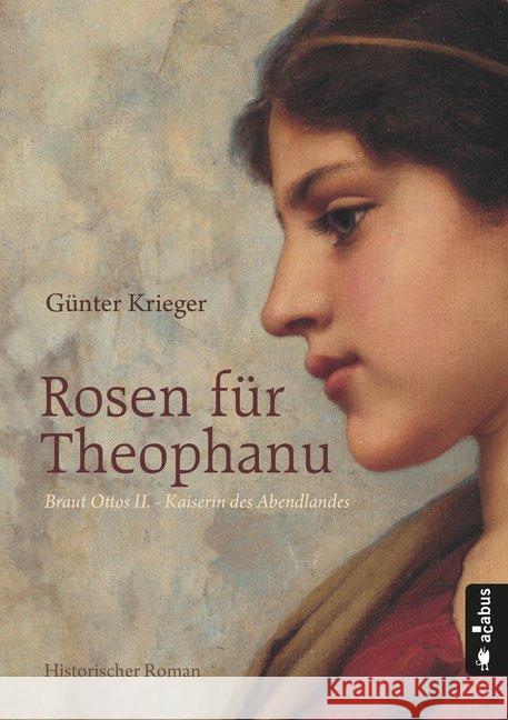 Rosen für Theophanu : Braut Ottos II. - Kaiserin des Abendlandes. Historischer Roman Krieger, Günter 9783862825578