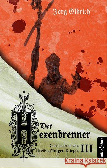 Der Hexenbrenner. Geschichten des Dreißigjährigen Krieges : Historischer Roman Olbrich, Jörg 9783862827183