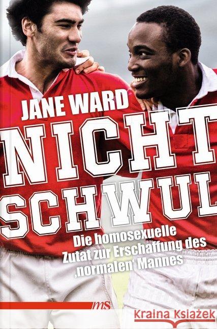 Nicht schwul : Die homosexuelle Zutat zur Erschaffung des 'normalen' Mannes Ward, Jane 9783863002497