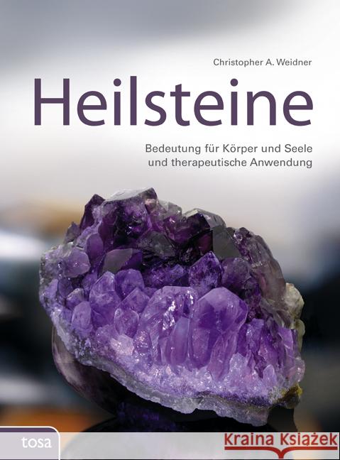 Heilsteine : Bedeutung für Körper und Seele und therapeutische Anwendung Weidner, Christopher A. 9783863131036 Tosa