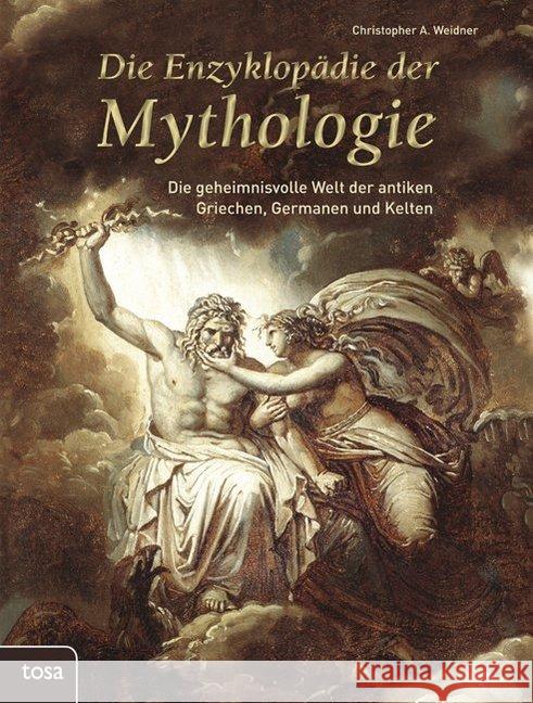 Die Enzyklopädie der Mythologie : Die geheimnisvolle Welt der antiken Griechen, Germanen und Kelten Weidner, Christopher A. 9783863133030 Tosa