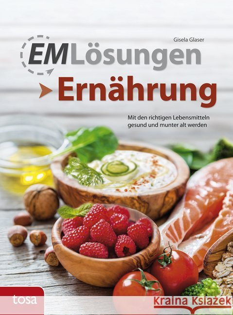 EM Lösungen Ernährung : Mit den richtigen Lebensmitteln gesund und munter alt werden Glaser, Gisela 9783863135171